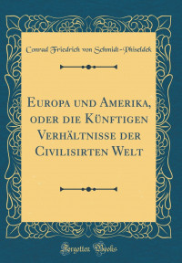 Conrad Friedrich von Schmidt-Phiseldek, “Europa und Amerika, oder die Künftigen Verhältnisse der Civilisirten Welt”, 1820.