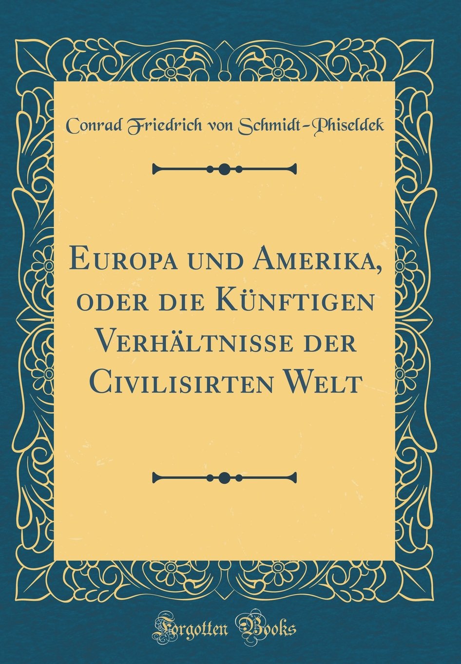 Conrad Friedrich von Schmidt-Phiseldek, “Europa und Amerika, oder die Künftigen Verhältnisse der Civilisirten Welt”, 1820.